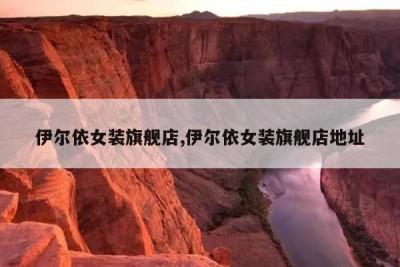 伊尔依女装旗舰店,伊尔依女装旗舰店地址
