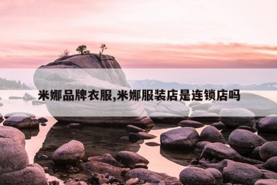 米娜品牌衣服,米娜服装店是连锁店吗