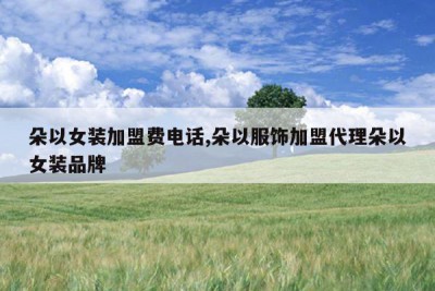 朵以女装加盟费电话,朵以服饰加盟代理朵以女装品牌