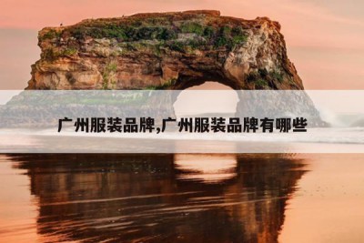 广州服装品牌,广州服装品牌有哪些