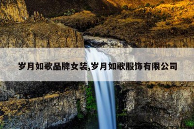 岁月如歌品牌女装,岁月如歌服饰有限公司