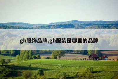 gh服饰品牌,gh服装是哪里的品牌