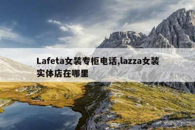 Lafeta女装专柜电话,lazza女装实体店在哪里