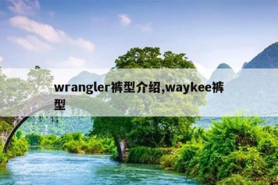 wrangler裤型介绍,waykee裤型
