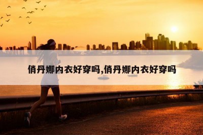 俏丹娜内衣好穿吗,俏丹娜内衣好穿吗