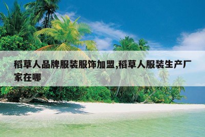 稻草人品牌服装服饰加盟,稻草人服装生产厂家在哪