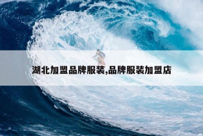 湖北加盟品牌服装,品牌服装加盟店