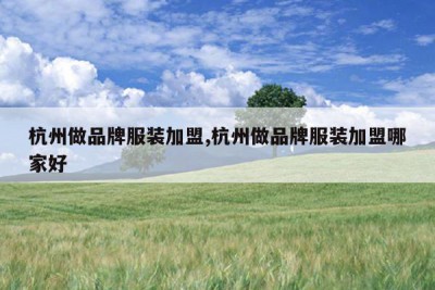 杭州做品牌服装加盟,杭州做品牌服装加盟哪家好
