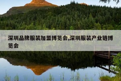 深圳品牌服装加盟博览会,深圳服装产业链博览会