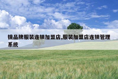 镜品牌服装连锁加盟店,服装加盟店连锁管理系统