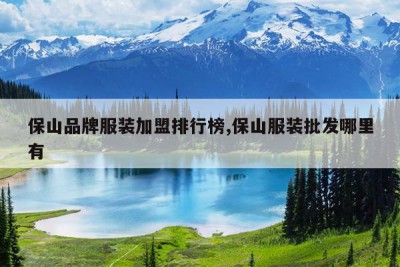 保山品牌服装加盟排行榜,保山服装批发哪里有