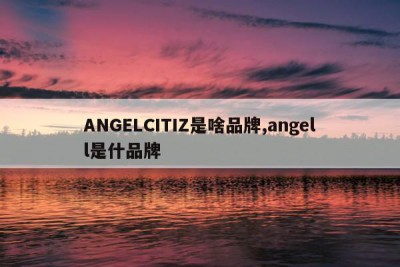 ANGELCITIZ是啥品牌,angell是什品牌