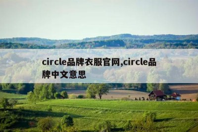 circle品牌衣服官网,circle品牌中文意思