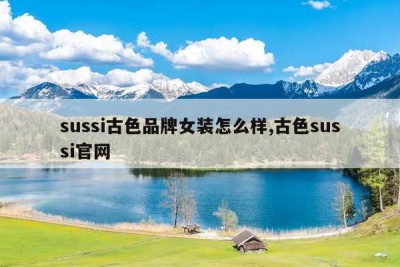 sussi古色品牌女装怎么样,古色sussi官网