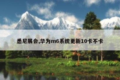 悉尼展会,华为m6系统更新10卡不卡