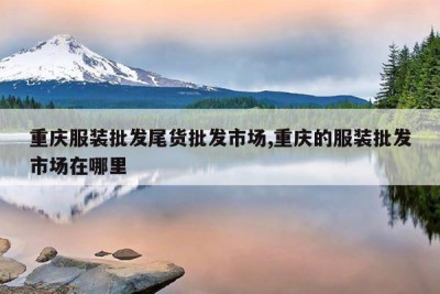重庆服装批发尾货批发市场,重庆的服装批发市场在哪里