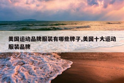 美国运动品牌服装有哪些牌子,美国十大运动服装品牌
