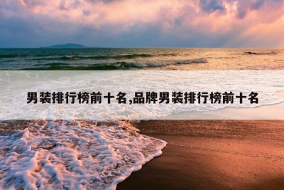 男装排行榜前十名,品牌男装排行榜前十名