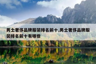 男士奢侈品牌服装排名前十,男士奢侈品牌服装排名前十有哪些