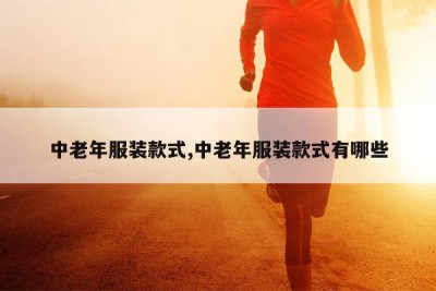 中老年服装款式,中老年服装款式有哪些
