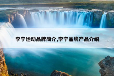 李宁运动品牌简介,李宁品牌产品介绍