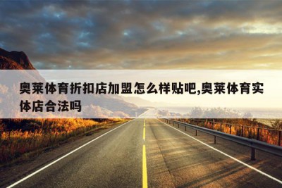 奥莱体育折扣店加盟怎么样贴吧,奥莱体育实体店合法吗