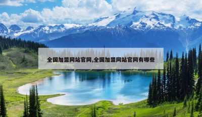 全国加盟网站官网,全国加盟网站官网有哪些