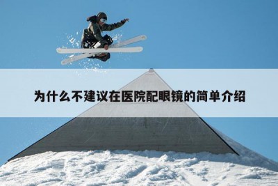 为什么不建议在医院配眼镜的简单介绍