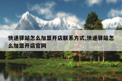 快递驿站怎么加盟开店联系方式,快递驿站怎么加盟开店官网