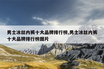 男士冰丝内裤十大品牌排行榜,男士冰丝内裤十大品牌排行榜图片