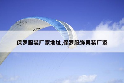 保罗服装厂家地址,保罗服饰男装厂家