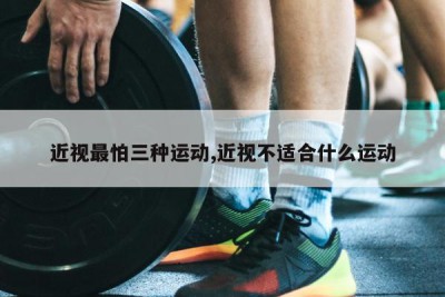 近视最怕三种运动,近视不适合什么运动