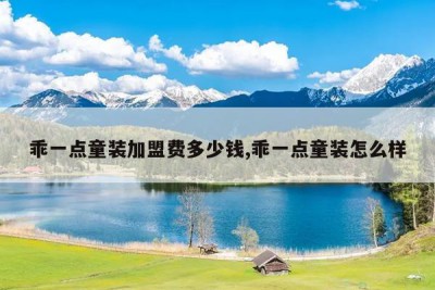 乖一点童装加盟费多少钱,乖一点童装怎么样