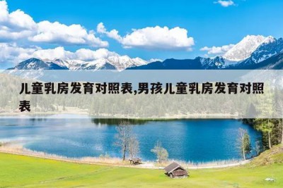 儿童乳房发育对照表,男孩儿童乳房发育对照表